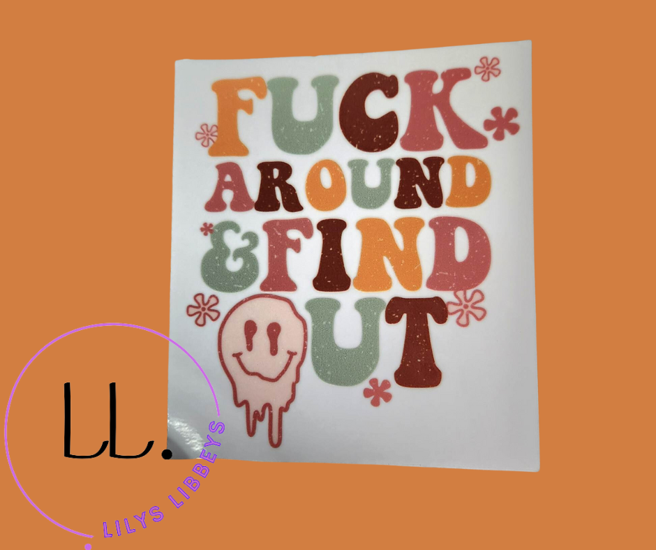 Fuck Around  - Full Clear Decal(WILL be put on a cup just pick the size!)